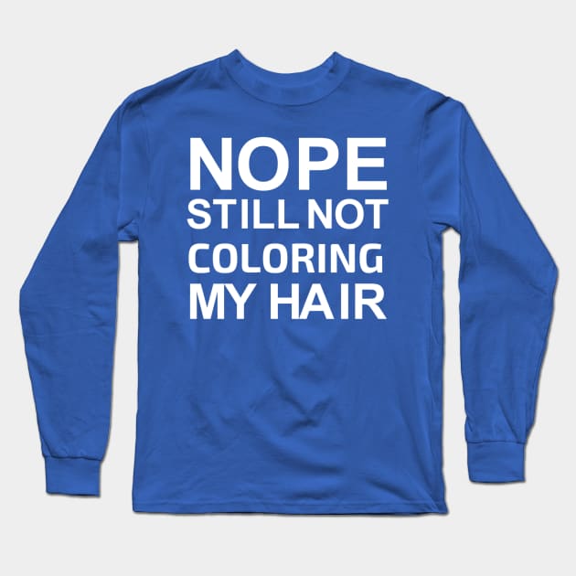 Nope still not coloring my hair grey hair gift Long Sleeve T-Shirt by G-DesignerXxX